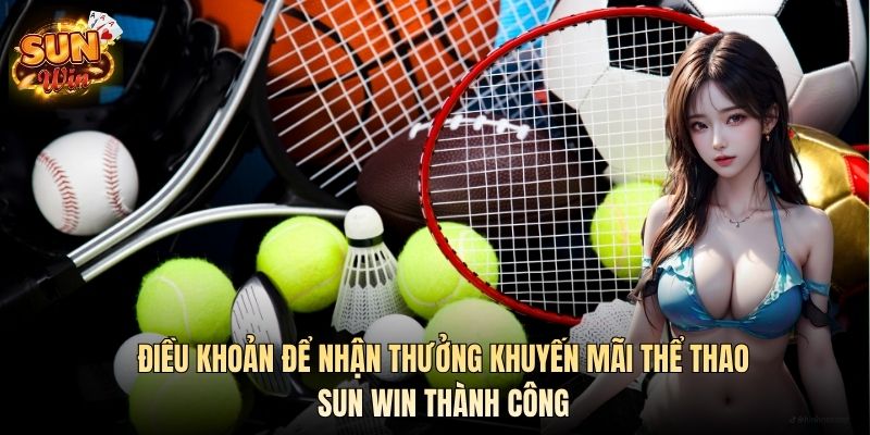 Điều khoản để nhận thưởng khuyến mãi thể thao SUN WIN thành công